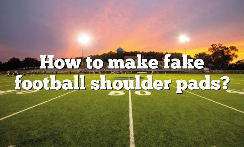 How to make fake football shoulder pads?