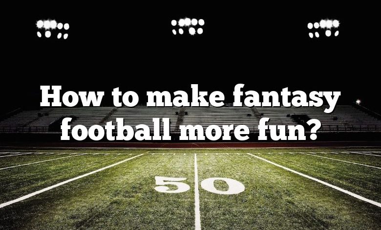 How to make fantasy football more fun?