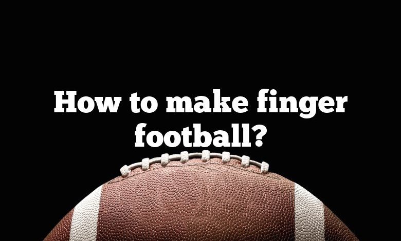 How to make finger football?