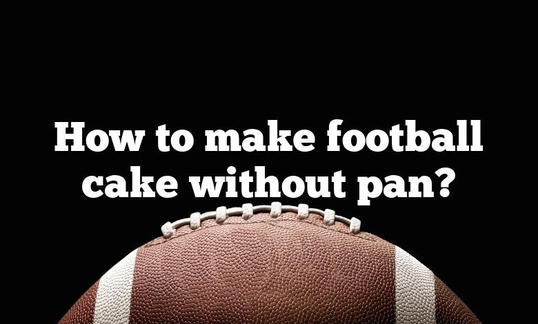 How to make football cake without pan?