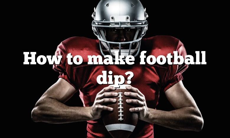 How to make football dip?