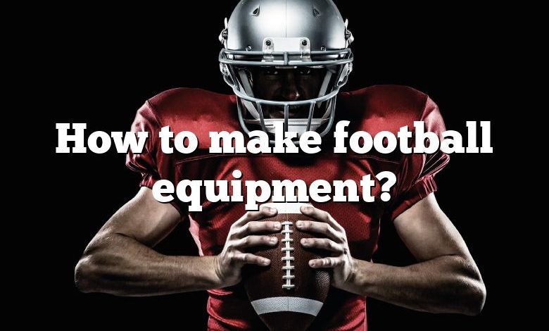 How to make football equipment?