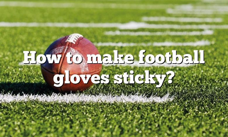 How to make football gloves sticky?