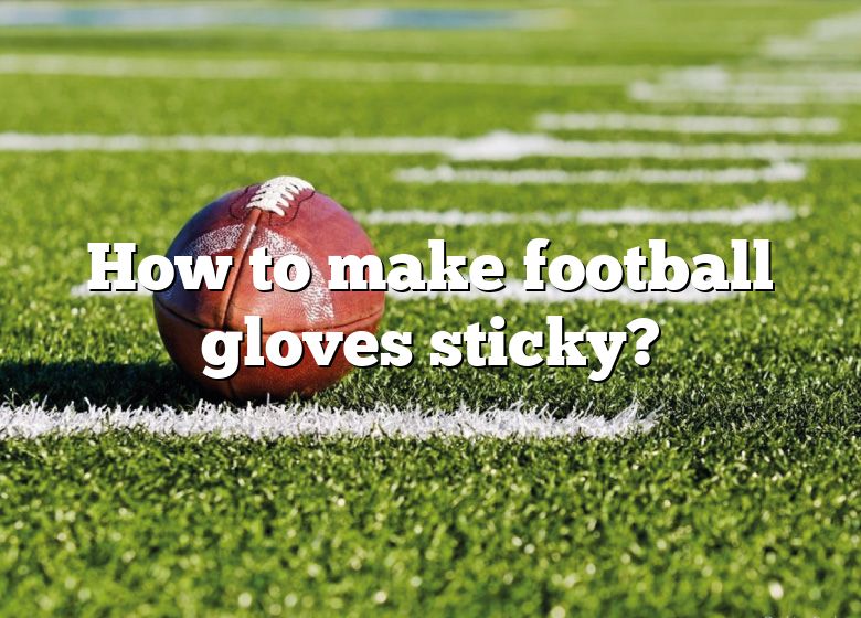 how-to-make-football-gloves-sticky-dna-of-sports