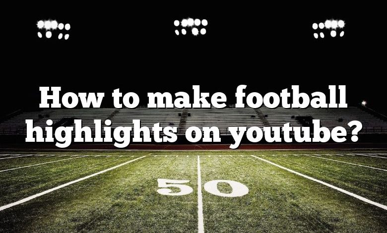 How to make football highlights on youtube?