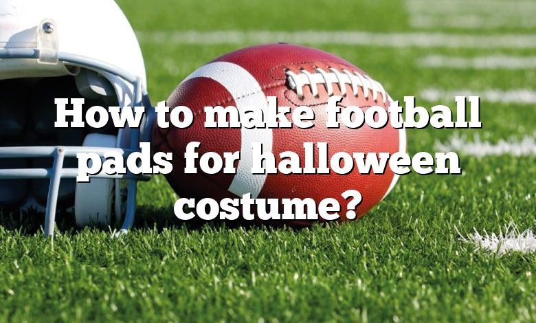 How to make football pads for halloween costume?