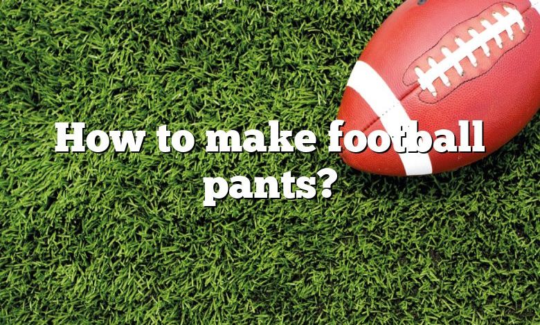 How to make football pants?