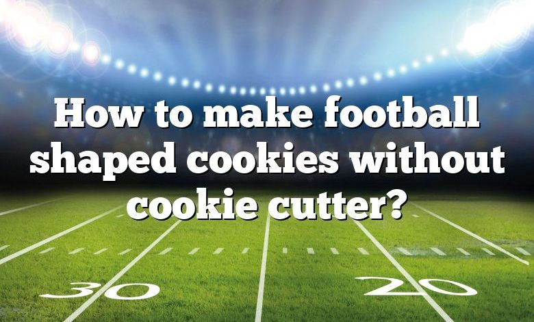 How to make football shaped cookies without cookie cutter?