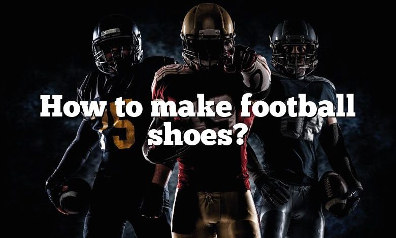 How to make football shoes?