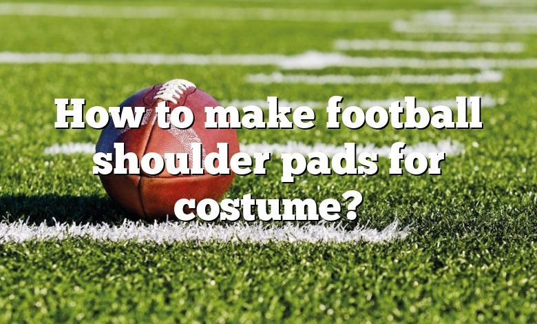 How to make football shoulder pads for costume?