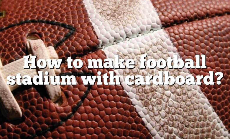 How to make football stadium with cardboard?