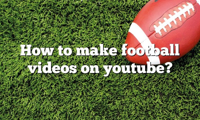 How to make football videos on youtube?