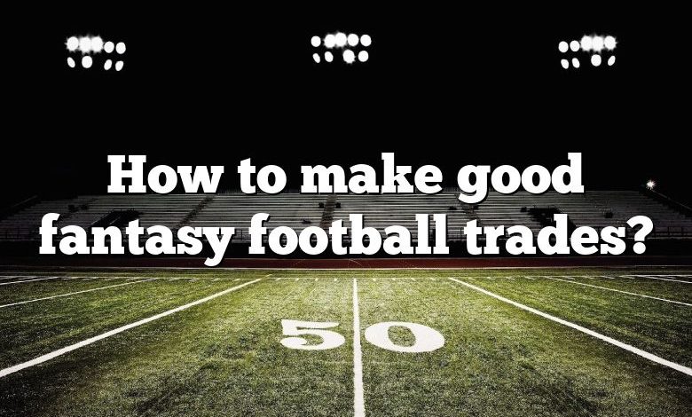 How to make good fantasy football trades?