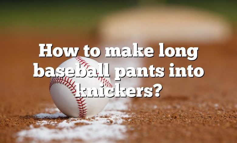 How to make long baseball pants into knickers?