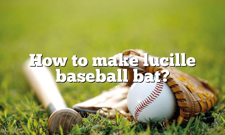 How to make lucille baseball bat?