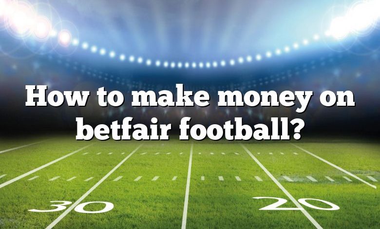 How to make money on betfair football?