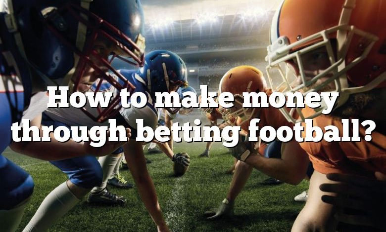 How to make money through betting football?