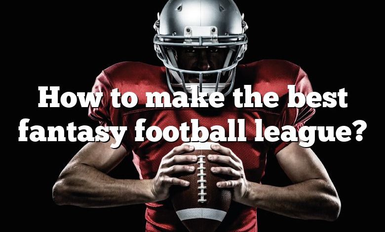 How to make the best fantasy football league?