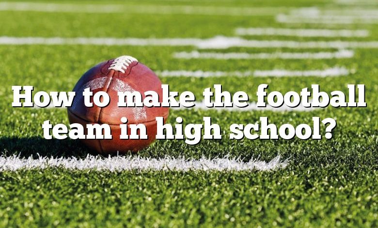 How to make the football team in high school?