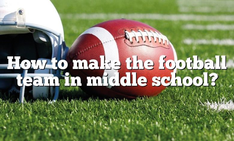 How to make the football team in middle school?