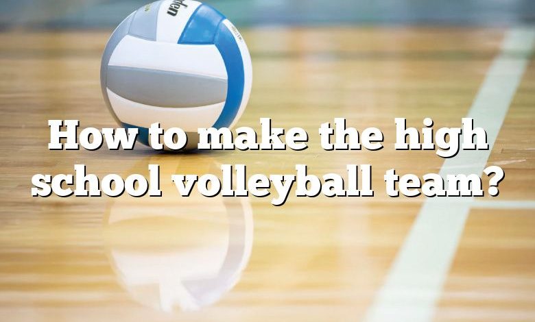 How to make the high school volleyball team?