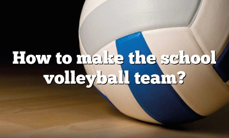 How to make the school volleyball team?