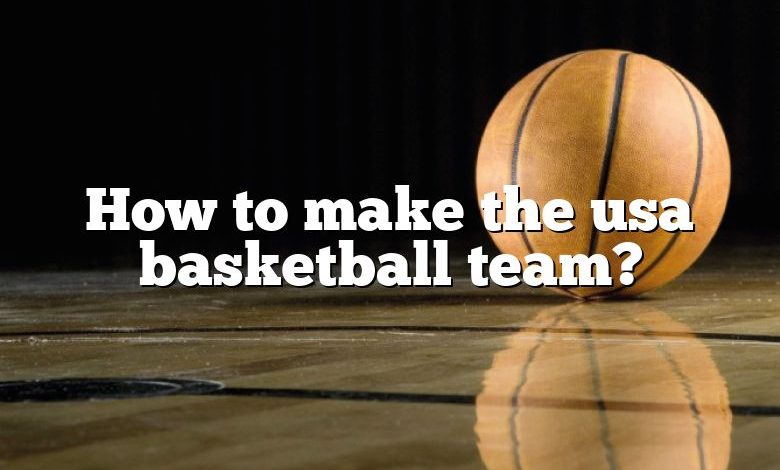 How to make the usa basketball team?