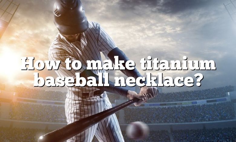 How to make titanium baseball necklace?