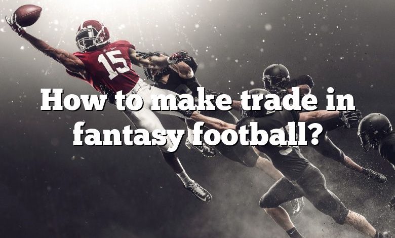 How to make trade in fantasy football?