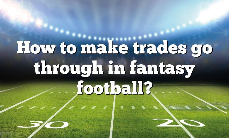 How to make trades go through in fantasy football?