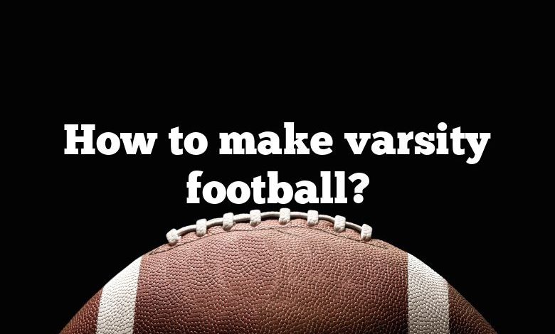 How to make varsity football?