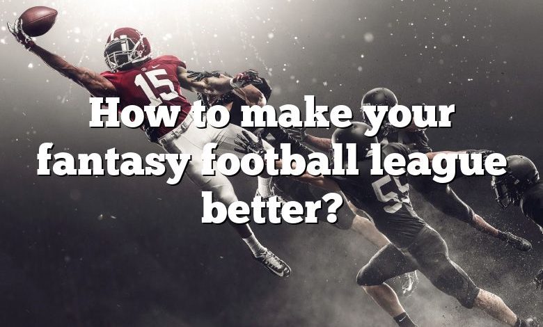 How to make your fantasy football league better?