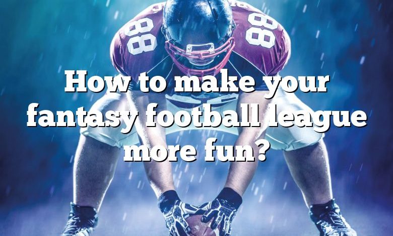 How to make your fantasy football league more fun?