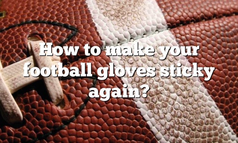 How to make your football gloves sticky again?