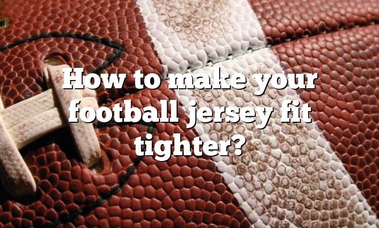 How to make your football jersey fit tighter?