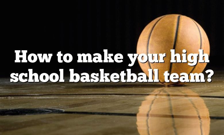 How to make your high school basketball team?