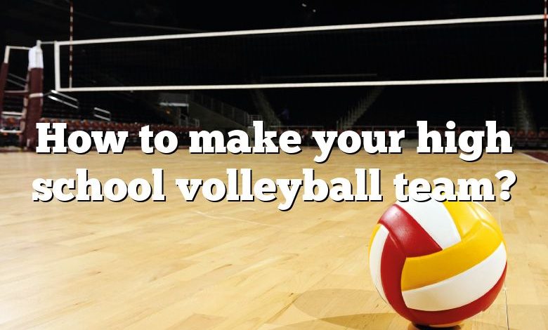 How to make your high school volleyball team?