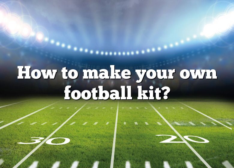 How Do You Make Your Own Football Kit