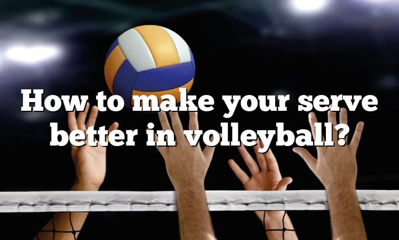 How to make your serve better in volleyball?