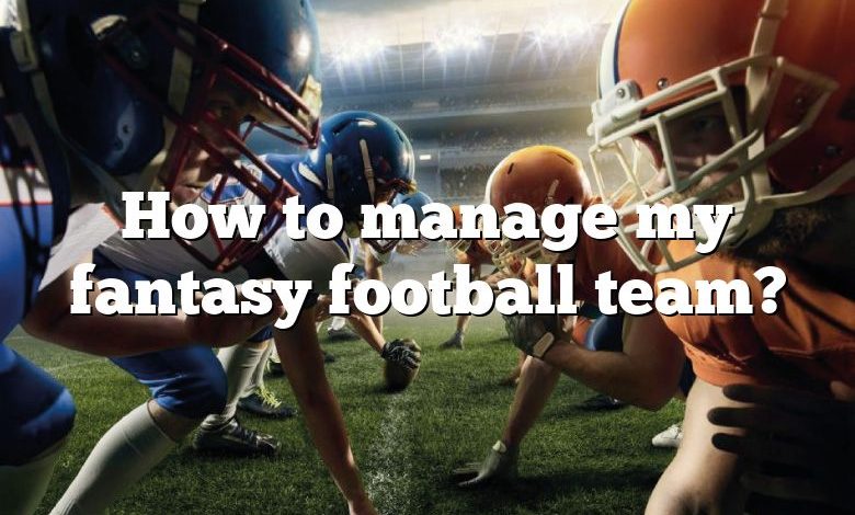 How to manage my fantasy football team?