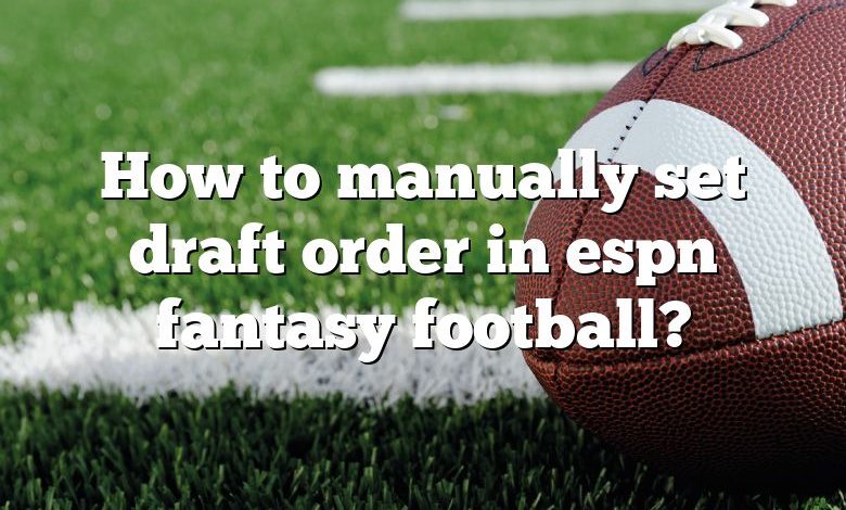 How to manually set draft order in espn fantasy football?