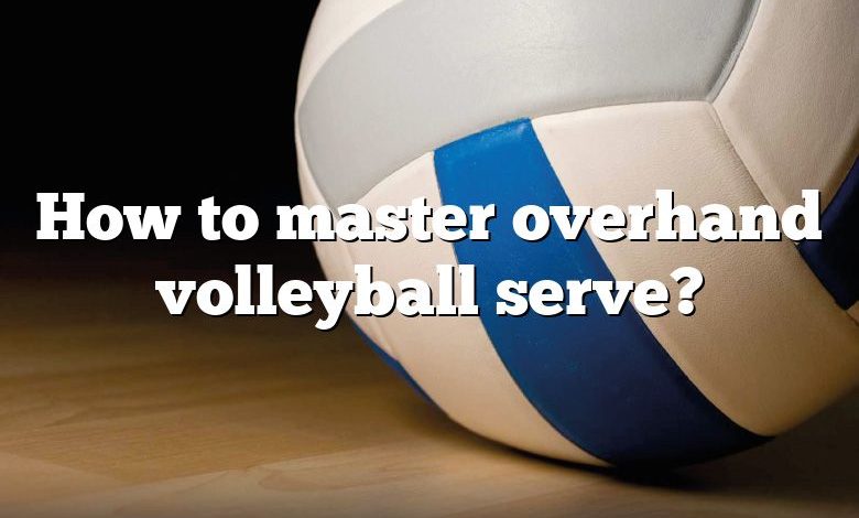 How to master overhand volleyball serve?