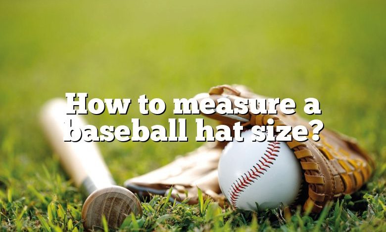 how-to-measure-a-baseball-hat-size-dna-of-sports