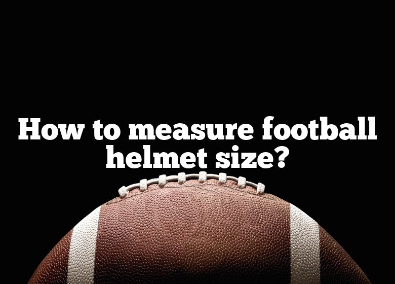 how-to-measure-football-helmet-size-dna-of-sports