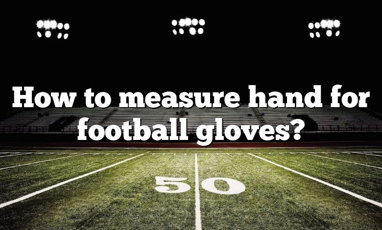 How to measure hand for football gloves?