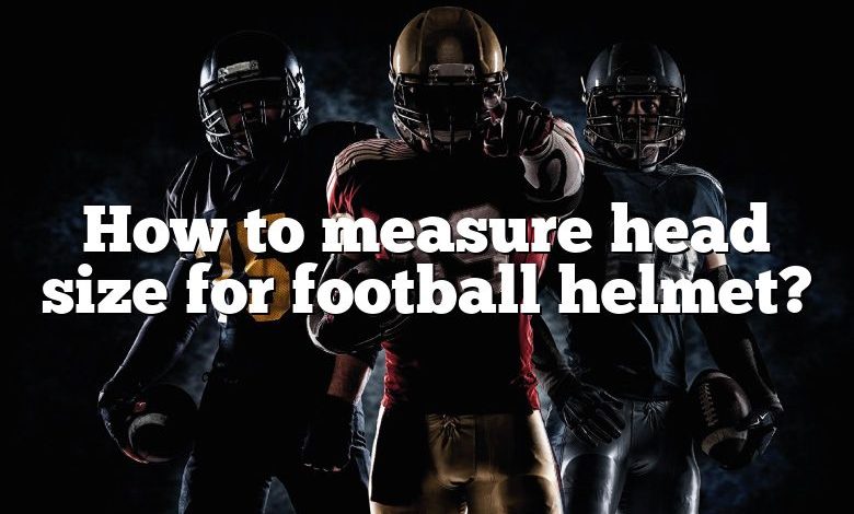 How to measure head size for football helmet?