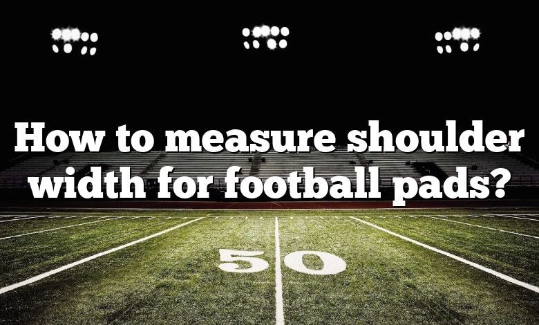 How to measure shoulder width for football pads?