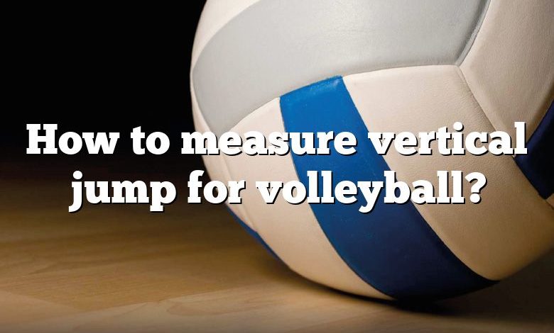 How to measure vertical jump for volleyball?