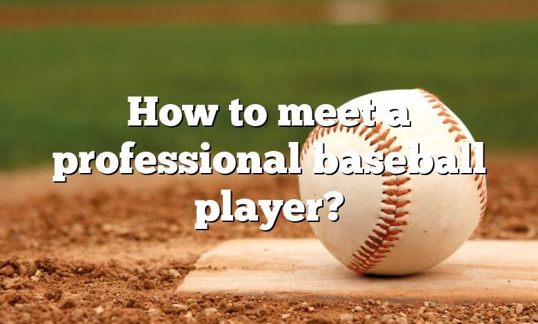 How to meet a professional baseball player?