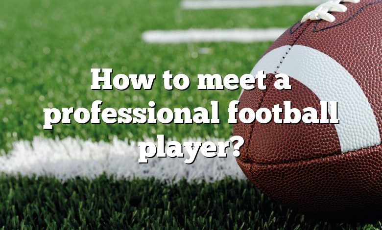 How to meet a professional football player?